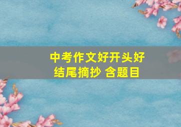 中考作文好开头好结尾摘抄 含题目